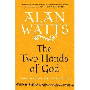 The Two Hands of God: The Myths of Polarity -- Alan Watts
